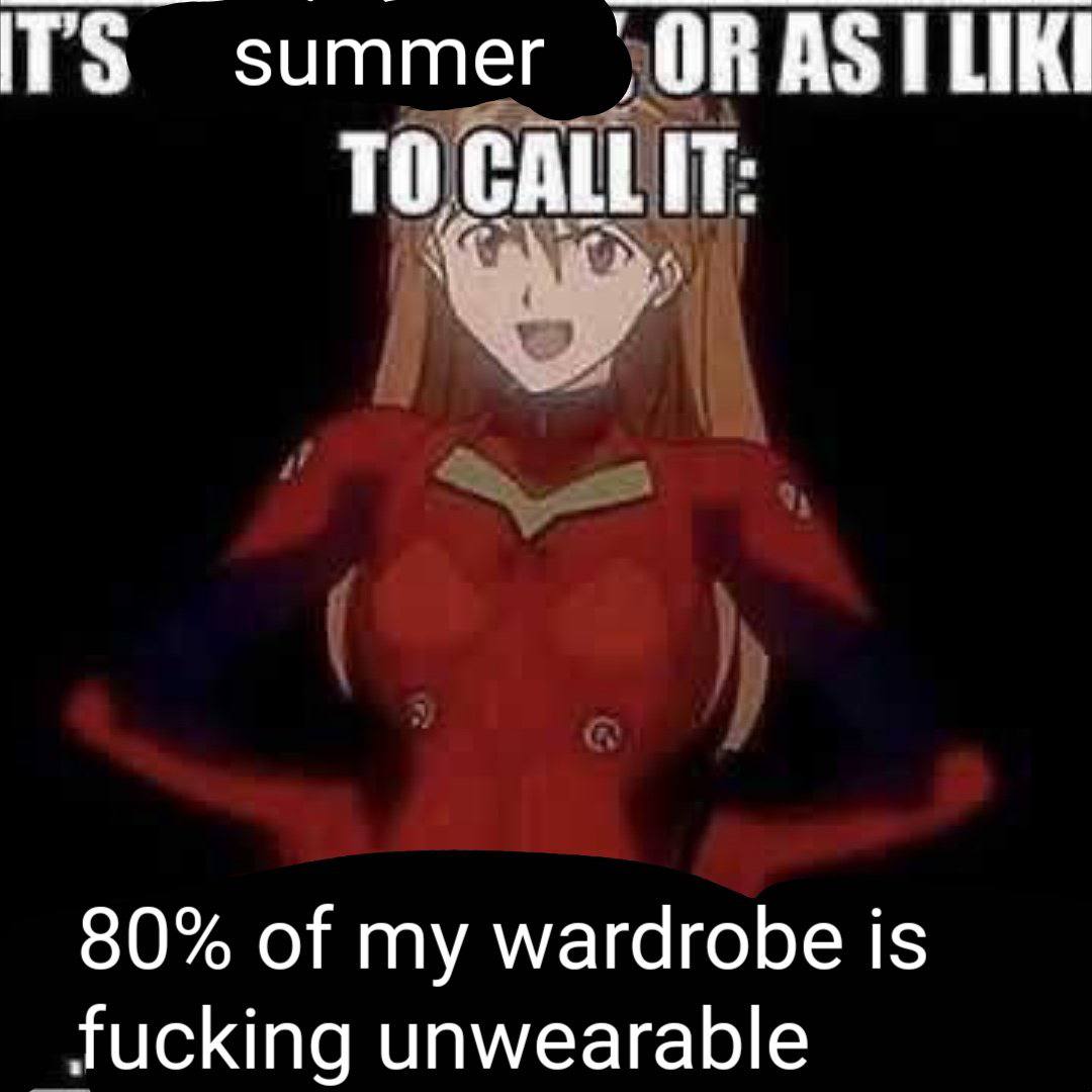 80% of my wardrobe is fucking unwearable