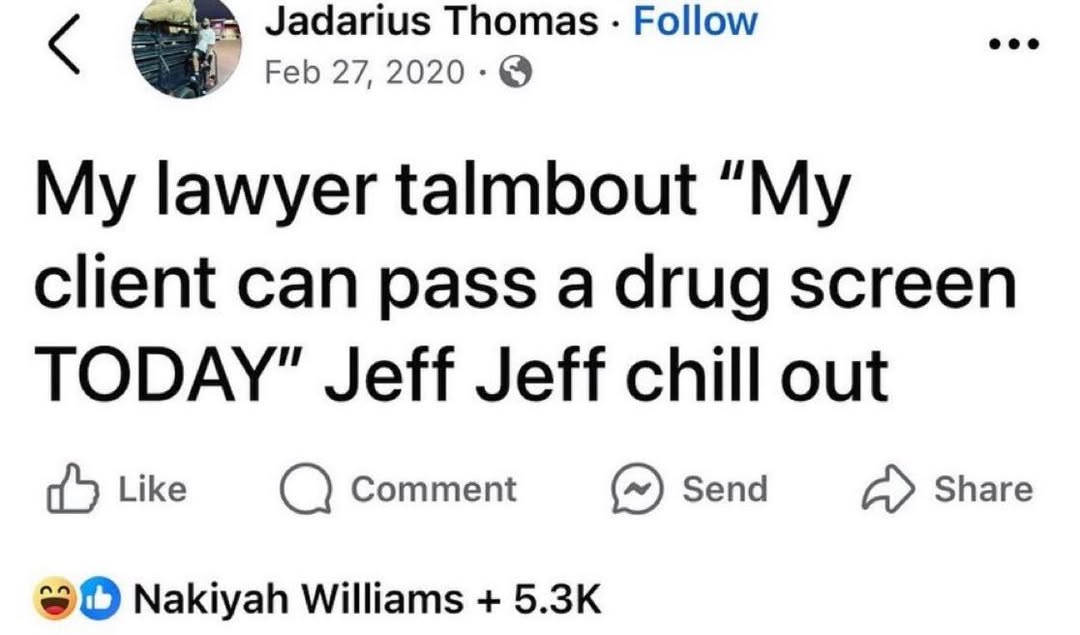 lawyer talmbout “My client can pass a drug screen TODAY" Jeff Jeff chill out соттем (5) $епа Share Nakiyah Williams