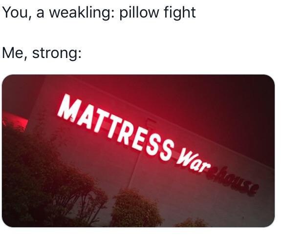 You, a weakling: pillow fight Me, strong: Mary