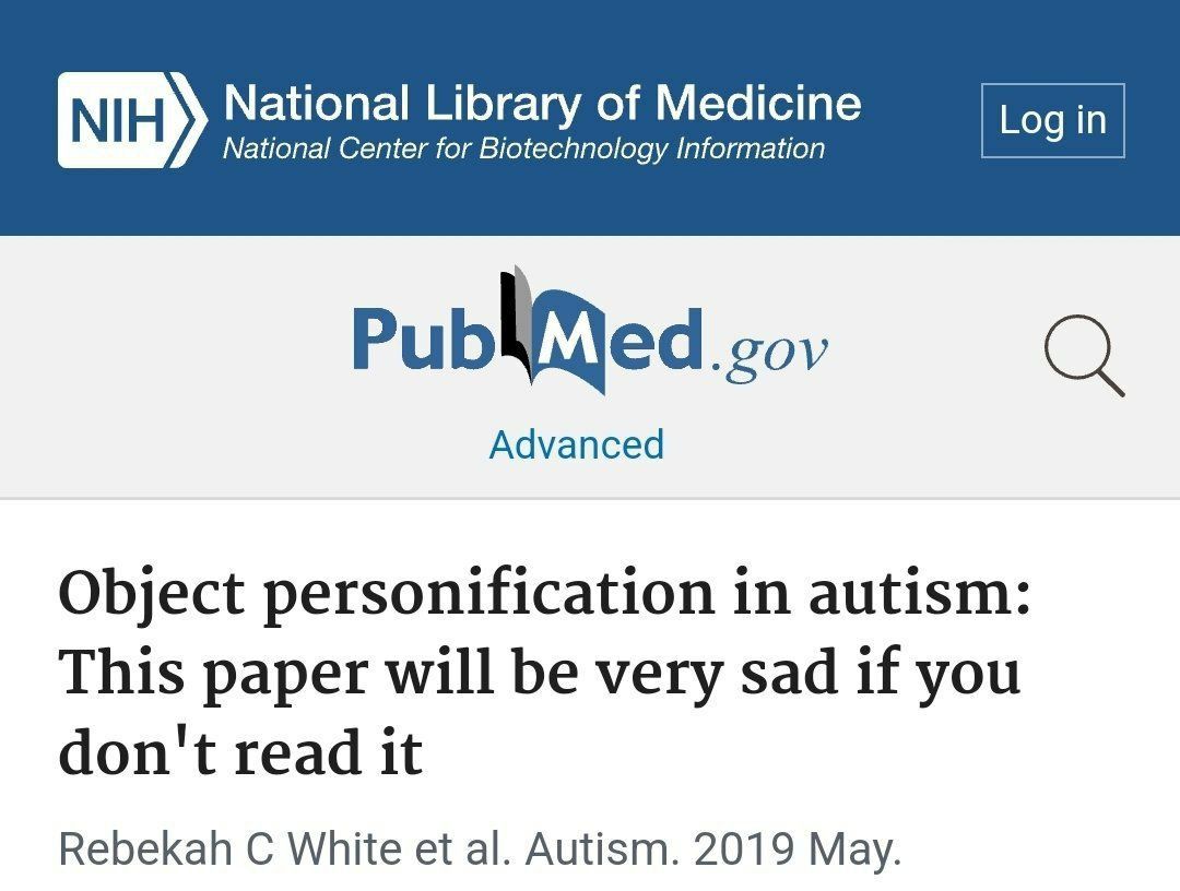 мну National Library of Medicine National Center for Biotechnology Information gov Advanced Object personification in autism: This paper will be very sad if you don't read it Rebekah White Autism. 201