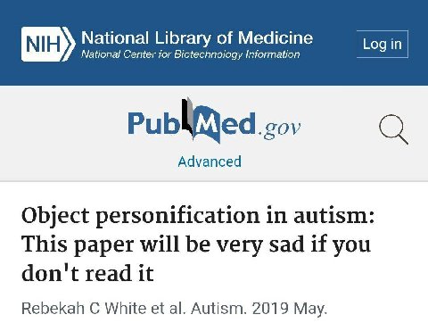 мну National Library of Medicine National Center for Biotechnology Information gov Advanced Object personification in autism: This paper will be very sad if you don't read it Rebekah White Autism. 201
