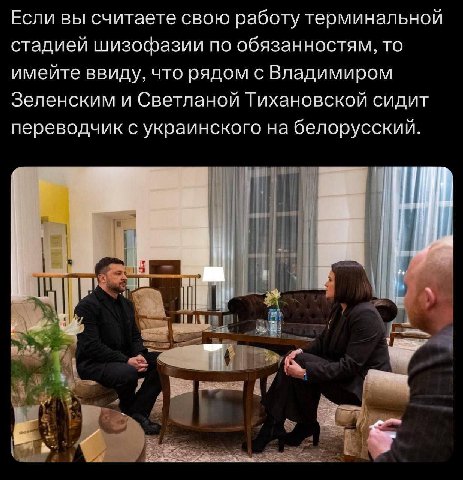 Если вы считаете свою работу терминальной стадией шизофазии по обязанностям, то имейте ввиду, что рядом с Владимиром Зеленским и Светланой Тихановской сидит переводчик с украинского на белорусский. у 