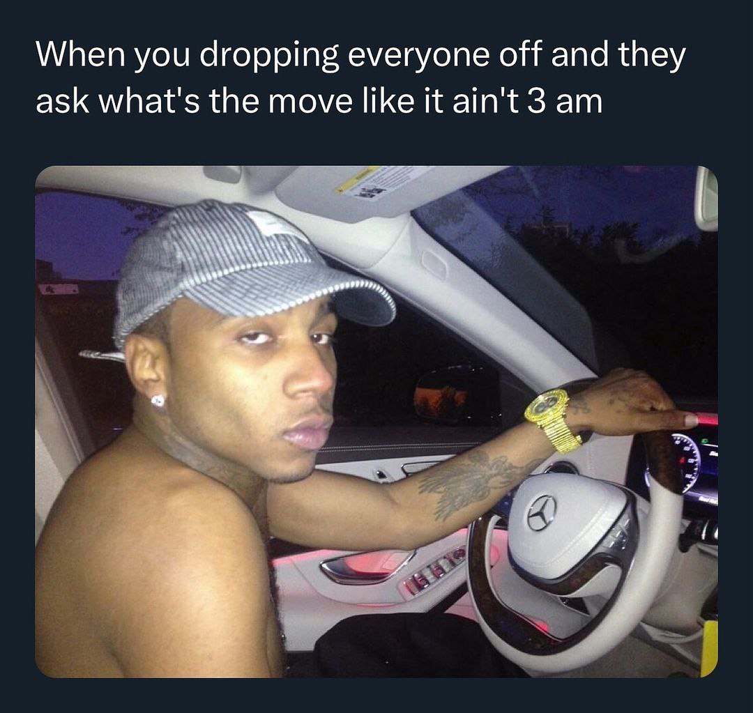 When you dropping everyone off and they ask what's the move like it ain't 3