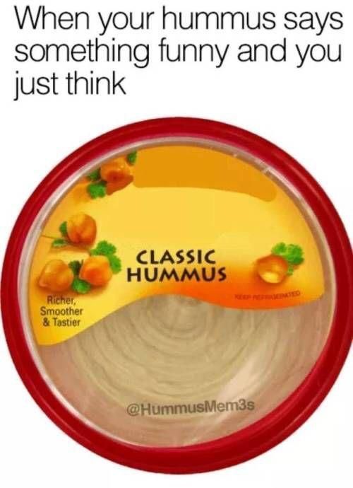 When your hummus says something funny and you just think