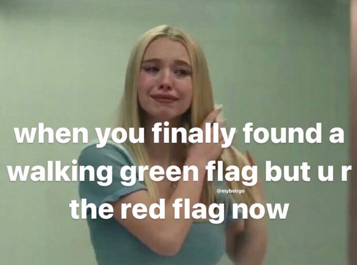 when you finally found а walking green flag butur the red flag now