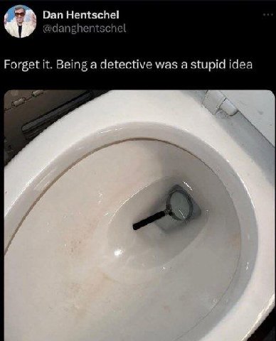 Dan Hentschel Forget it. Being a detective was a stupid idea