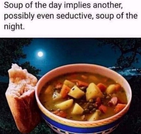 Soup of the day implies another, possibly even seductive, soup of the night.