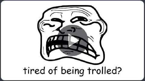 tired of being trolled?