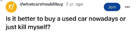 r/whatcarshouldibuy 2 ago Is К better to buy a used car nowadays just kill myself?