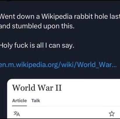Nent down а Wikipedia rabbit hole and stumbled upon this. toly fuck is all can say. World War Article Talk