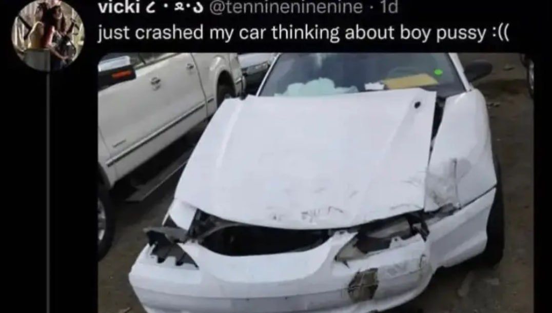 @tennineninenine а just crashed car thinking about boy pussy