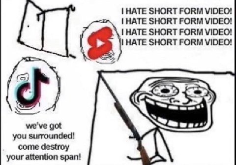HATE SHORT FORM VIDEO! HATE SHORT FORM VIDEO! HATE SHORT FORM VIDEO! HATE SHORT FORM VIDEO! we've got you surrounded! come destroy your attention span!