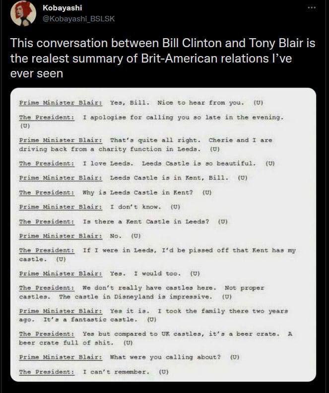 This conversation between Bill Clinton and Tony Blair is the realest summary of Brit-American relations I’ve ever seen ves Bill. Nice to hear from The Llir late the evening Presid I apologise Prime Mi