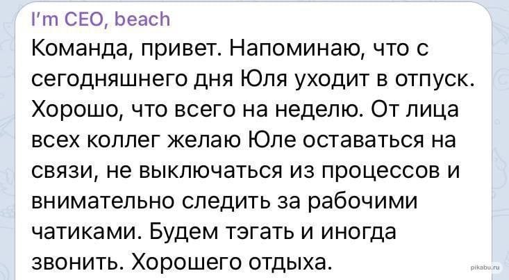 CEO, beach Команда, привет. Напоминаю, что с сегодняшнего дня Юля уходит в отпуск Хорошо, что всего на неделю. От лица всех коллег желаю Юле оставаться на связи, не выключаться из процессов и внимател