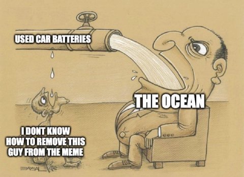 USED CAR BATTERIES OCEAN DONT KNOW HOW TO REMOVE THIS GUY FROM THE MEME