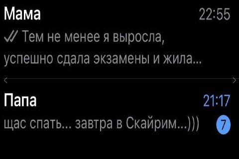 Мама 22:35 Тем не менее я выросла, успешно сдала экзамены и жила... Папа 21:17 щас спать... завтра в Скайрим...)))