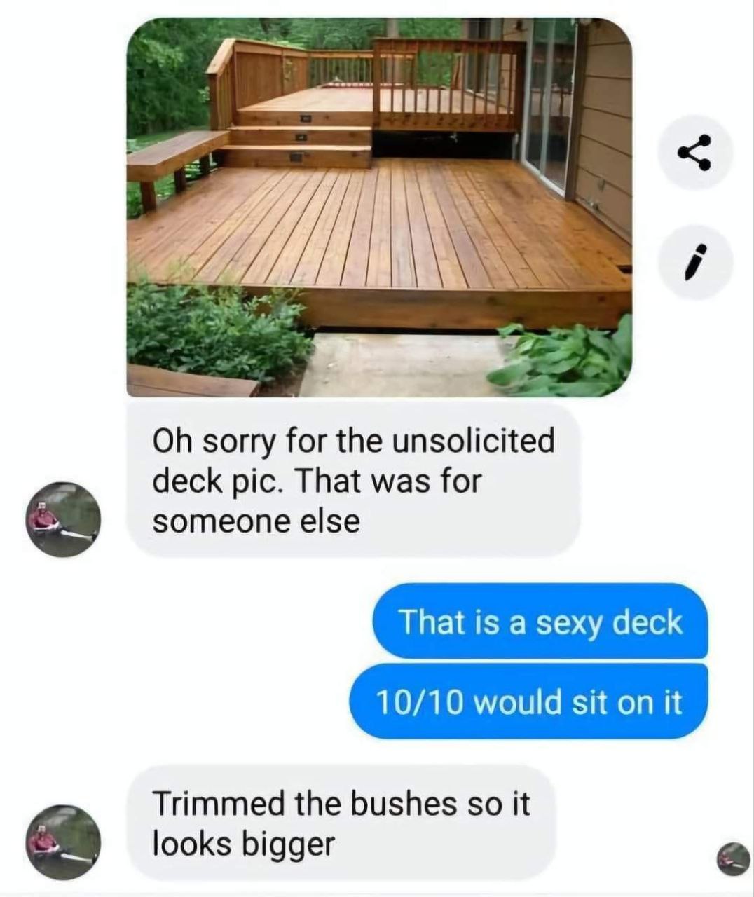 4 sorry for the unsolicited deck pic. That was for someone else That is a sexy deck 10/10 would sit on it Trimmed the bushes so it looks bigger