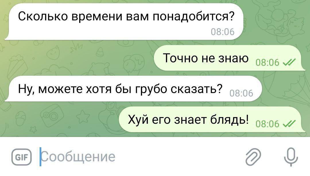 Сколько времени вам понадобится? 08:06 Точно не знаю Ну, можете хотя бы грубо сказать? Хуй его знает блядь! Рообщение