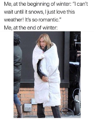 Me, at the beginning of winter: can't wait until it snows, just love this weather! It's so romantic.” Me, at the end of winter: 4 4
