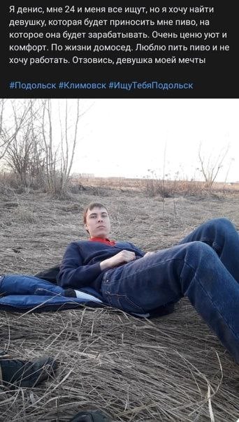 Я денис, мне 24 и меня все ищут, но я хочу найти девушку, которая будет приносить мне пиво, на которое она будет зарабатывать. Очень ценю уют и комфорт. По жизни домосед. Люблю пить пиво и не хочу раб