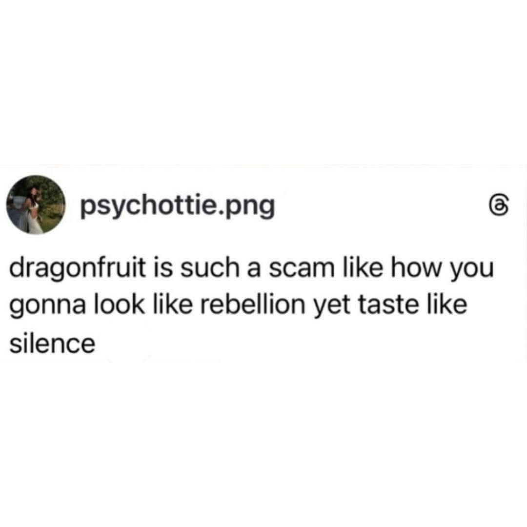 psychottie.png dragonfruit is such a scam like how you gonna look like rebellion yet taste like silence