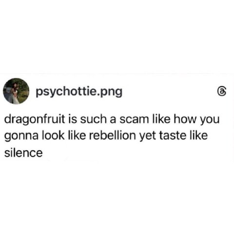 psychottie.png dragonfruit is such a scam like how you gonna look like rebellion yet taste like silence