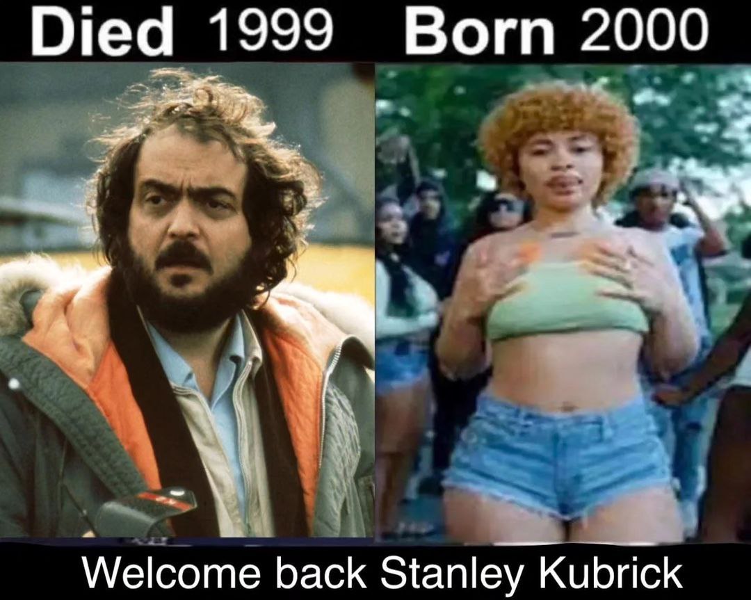 Died 1999 Born 2000 Welcome back Stanley Kubrick