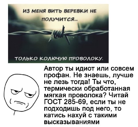 ИЗ МЕНЯ ВИТЬ ВЕРЕВКИ НЕ ТОЛЬКО КОЛЮЧУЮ ПРОВОЛОКУ. Автор ты идиот или совсем профан. Не знаешь, лучше не лезь тогда! Ты что, термически обработанная мягкая проволока? Читай ГОСТ 285-69, если ты не подх