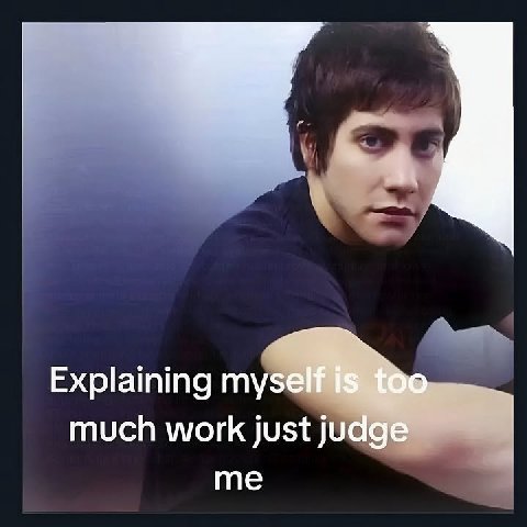Explaining myself too much work just judge me