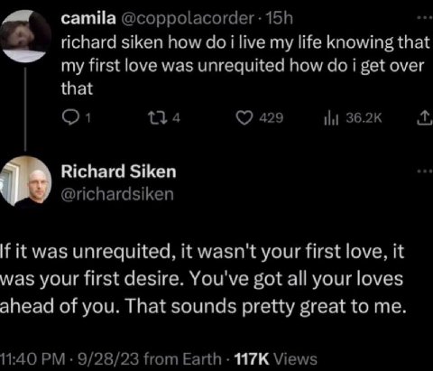 richard siken how doi my life knowing that my first love was unrequited how get over that Richard Siken If it was it wasn't your first love, it was your first desire. You've got all your loves ahead o