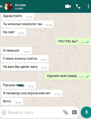 Аслам me онлайн Здраустуйте Ты искальи гинеколог вы На сайт Что? Кто вы? Я гинеколг У миня асмотр платни Но вам бес денег могу Удалите мой номер. Пакажи Я пасматру ана апухла или нет. Фото.