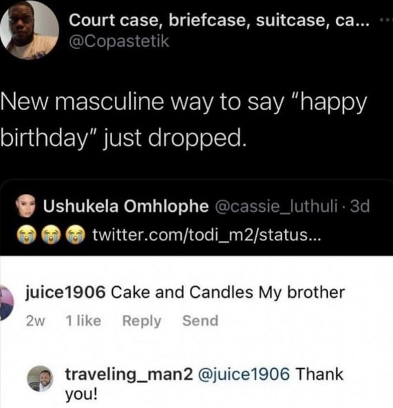 4 Court case, briefcase, suitcase, New masculine way to say “happy birthday” just dropped. Ushukela Omhlophe twitter.com/todi_m2/status... juice1906 Cake and Candles My brother 2 traveling_man2 @juice