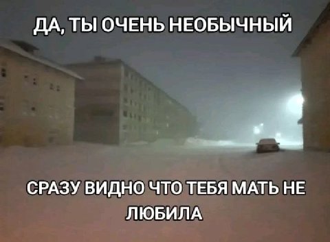 ДА, ТЫ ОЧЕНЬ НЕОБЫЧНЫЙ СРАЗУ ВИДНО ЧТО ТЕБЯ МАТЬ НЕ ЛЮБИЛА