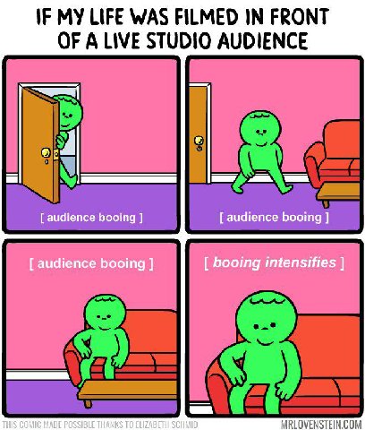 IF MY LIFE WAS FILMED IN FRONT OF A LIVE STUDIO AUDIENCE audience booing audience booing audience booing booing intensifies THIS COMIC MADE POSSIBLE THANKS TO ELIZABETH SCHMID MRLOVENSTEIN.COM