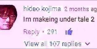 Hideo Kojima 2 83 makeing under tale 2 iS View 167 reolies
