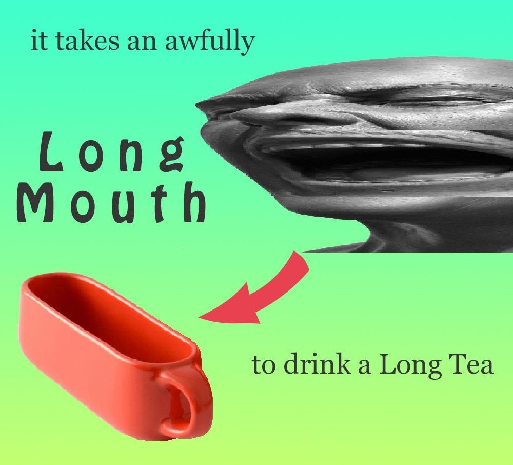 it takes an awfully Long Mouth to drink a Long Tea