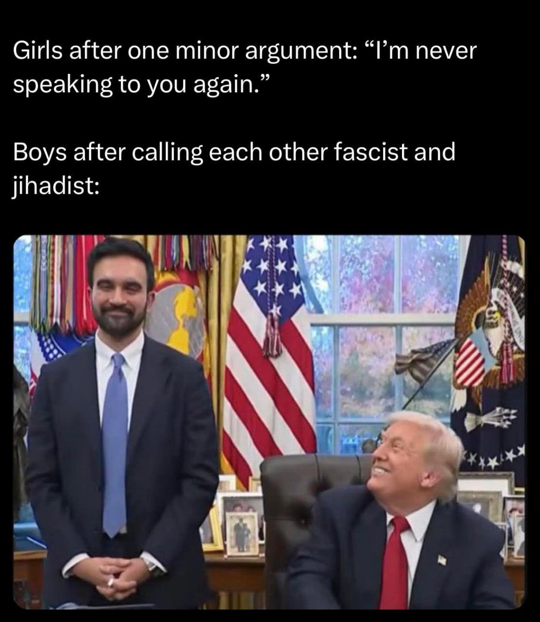 Girls after one minor argument: never speaking to you again.” Boys after calling each other fascist and jihadist: в