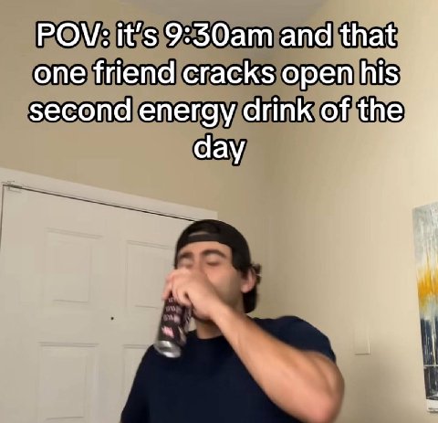 POV: it’s and that one friend cracks open his second energy drink of the day в 4