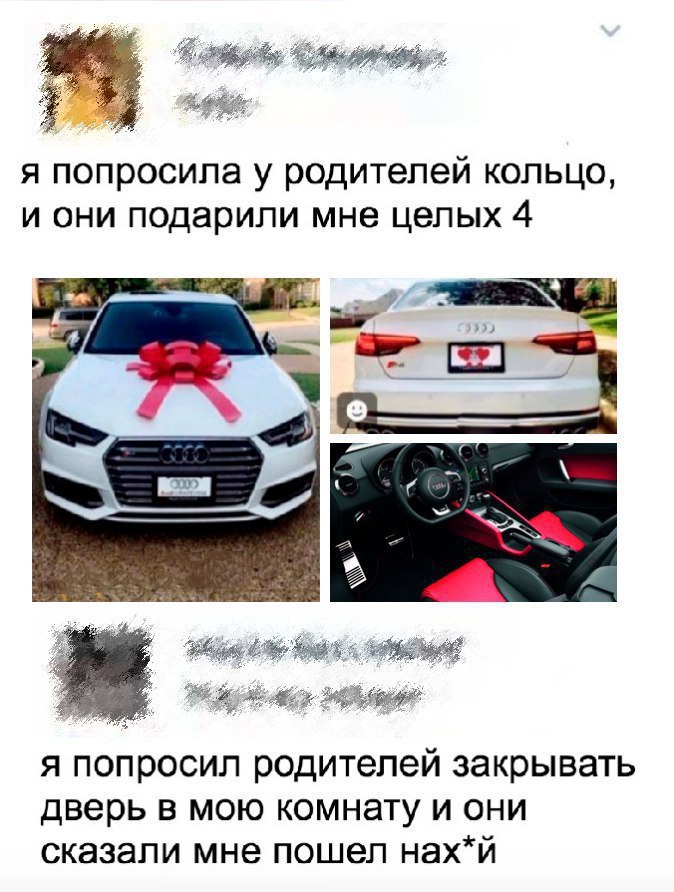 я попросила у родителей кольцо, и они подарили мне целых 4 я попросил родителей закрывать дверь в мою комнату и они сказали мне пошел нах*й