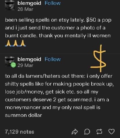 Метдоа Follow 28 Mar been selling spells on etsy lately. $50 a pop and i just send the customer a photo of a burnt candle. thank you mentally ill women и. Follow 29 Mar to all lamers/haters out there: