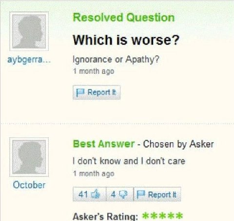 Question Which is worse? aybgerra... Ignorance or Apathy? 1 month ago Report Best Answer Chosen Asker don't know and don't care 1 month age October Report Asker's Rating: