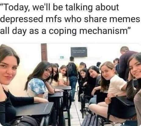 “Today, we'll be talking about depressed mfs who share memes all day as a coping mechanism”