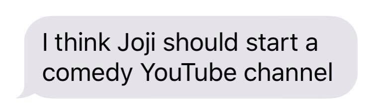 think Joji should start а comedy YouTube channel