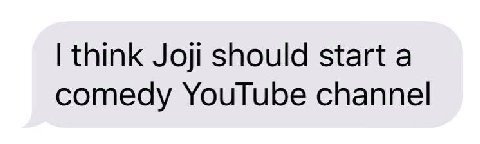 think Joji should start а comedy YouTube channel