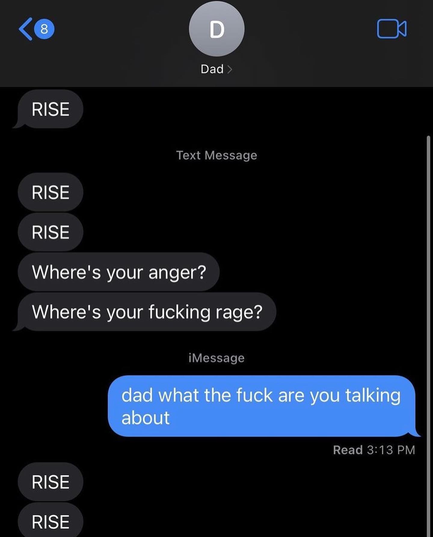 8 О Dad RISE RISE RISE Where's your anger? Where's your fucking rage? dad what the fuck are you talking about RISE RISE