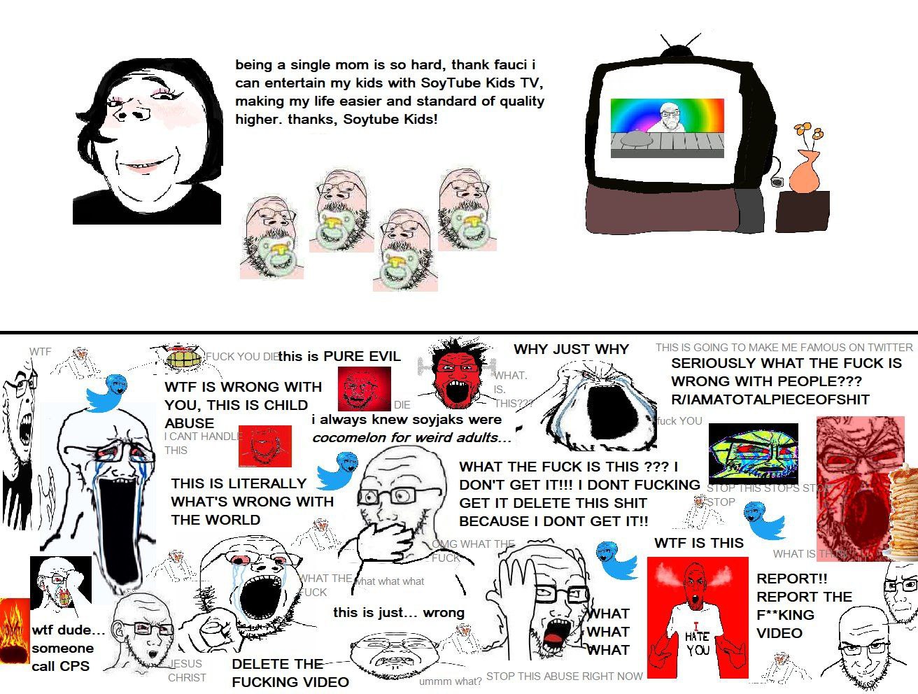 being a single mom is so hard, thank fauci i can entertain my kids with SoyTube Kids making my life easier and standard of quality higher. thanks, Soytube Kids! 5 Me WHY JUST WHY THIS то is PURE EVIL 