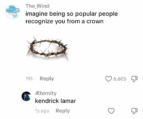 The Wind imagine being so popular people recognize you from a crown 1253 VES Reply ©6605 Aternity kendrick lamar ago Reply
