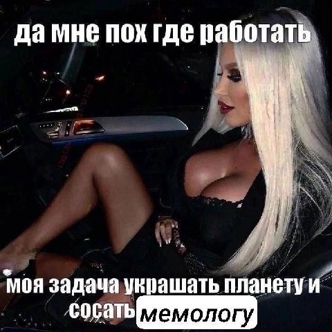 да мне пох где работать. 1 моя задача украшать планетуи мемологу
