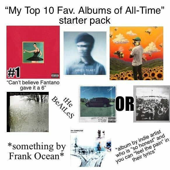 Тор 10 Fav. Albums of All-Time” starter pack Can't believe Fantano gave Каб 2 i 13 an *something Frank Ocean*