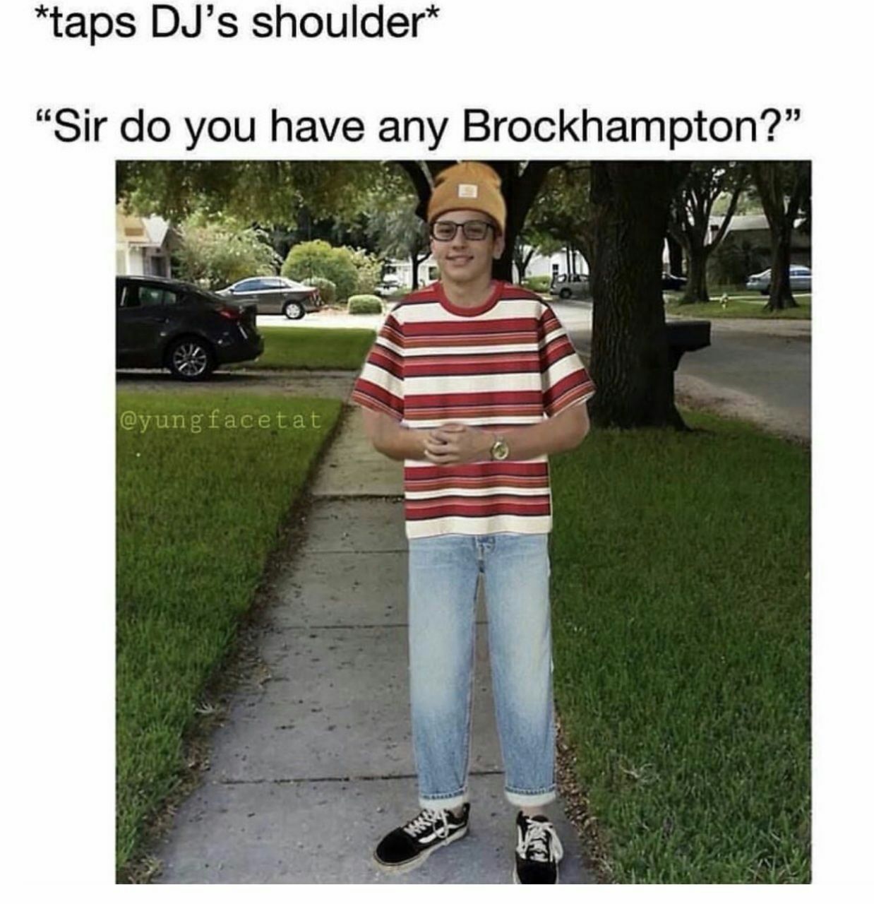 “taps DJ’s shoulder* “Sir you have any и